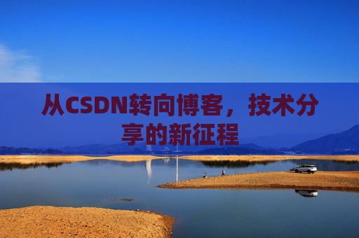 从CSDN转向博客，技术分享的新征程